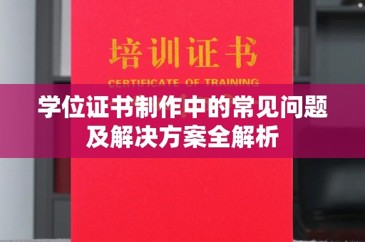 驻马店学位证书制作中的常见问题及解决方案全解析
