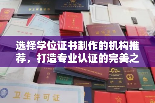 驻马店选择学位证书制作的机构推荐，打造专业认证的完美之选