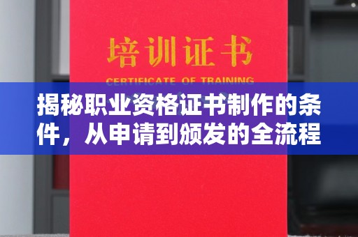 驻马店揭秘职业资格证书制作的条件，从申请到颁发的全流程解析