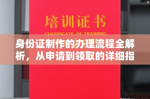 驻马店身份证制作的办理流程全解析，从申请到领取的详细指南