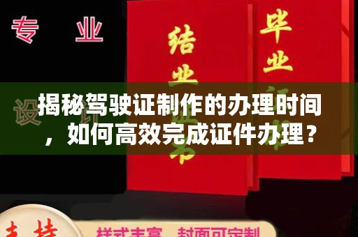 驻马店揭秘驾驶证制作的办理时间，如何高效完成证件办理？