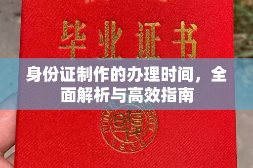 驻马店身份证制作的办理时间，全面解析与高效指南