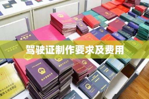 驻马店驾驶证制作要求及费用