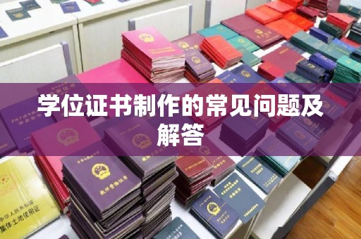 驻马店学位证书制作的常见问题及解答