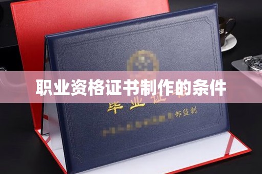 驻马店职业资格证书制作的条件