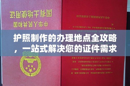 驻马店护照制作的办理地点全攻略，一站式解决您的证件需求
