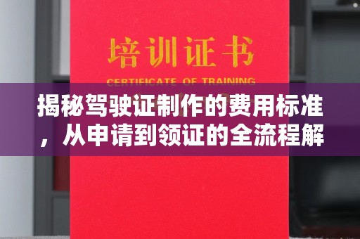 驻马店揭秘驾驶证制作的费用标准，从申请到领证的全流程解析