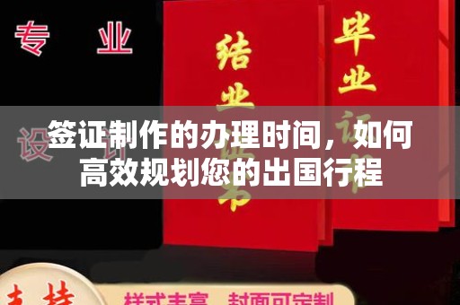 驻马店签证制作的办理时间，如何高效规划您的出国行程