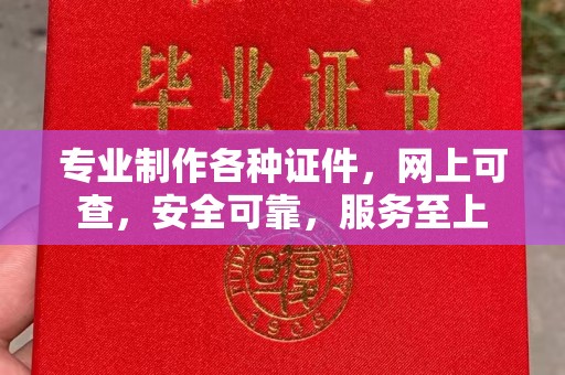 驻马店专业制作各种证件，网上可查，安全可靠，服务至上