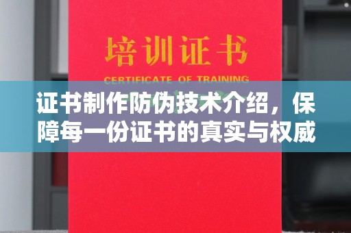 驻马店证书制作防伪技术介绍，保障每一份证书的真实与权威